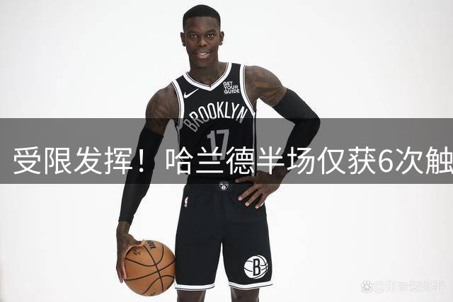 受限发挥！哈兰德半场仅获6次触球机会