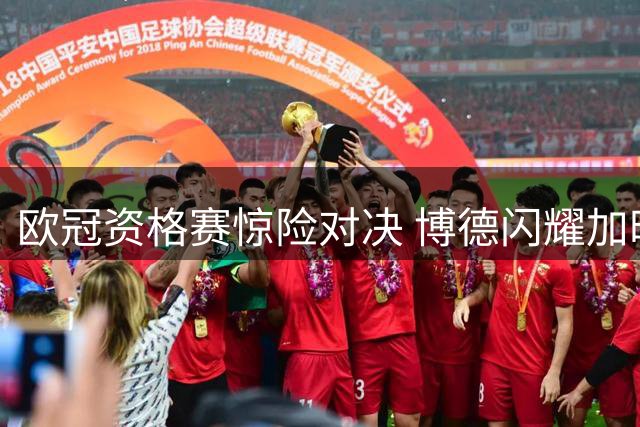 欧冠资格赛惊险对决 博德闪耀加时绝杀晋级