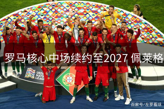 罗马核心中场续约至2027 佩莱格里尼续写红狼传奇