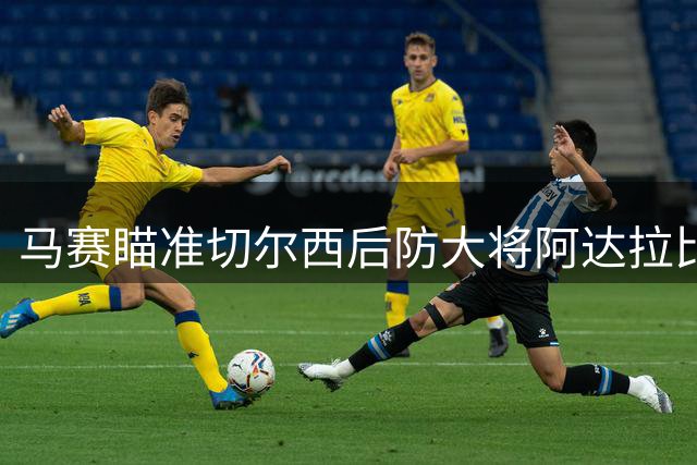 马赛瞄准切尔西后防大将阿达拉比奥尤 转会谈判暂未启动